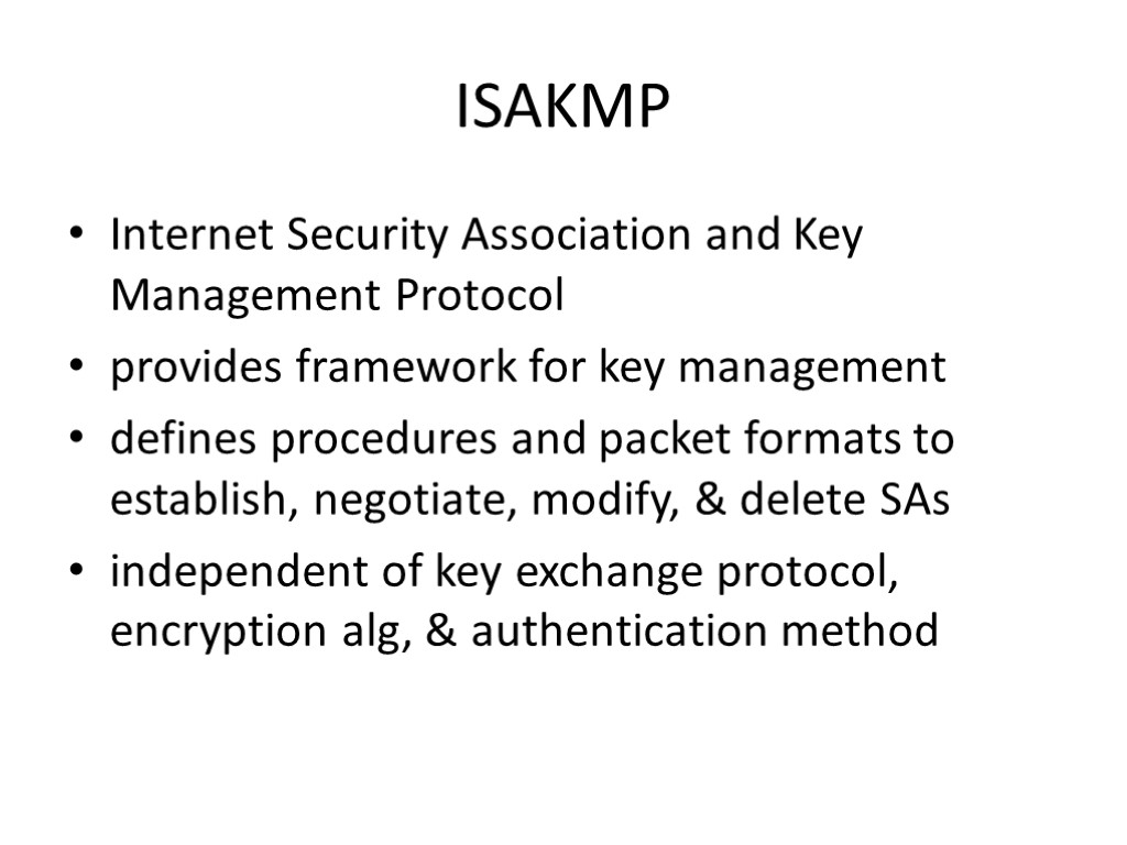ISAKMP Internet Security Association and Key Management Protocol provides framework for key management defines